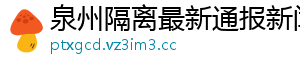 泉州隔离最新通报新闻网